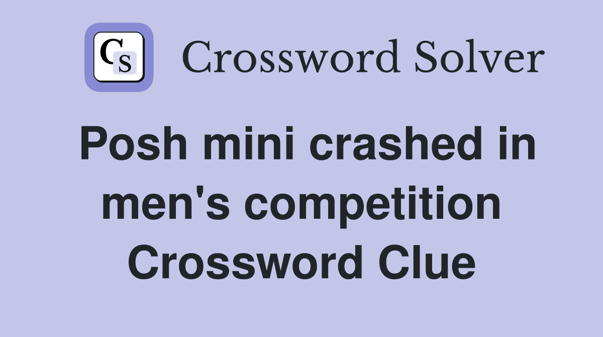 Posh mini crashed in men's competition Crossword Clue