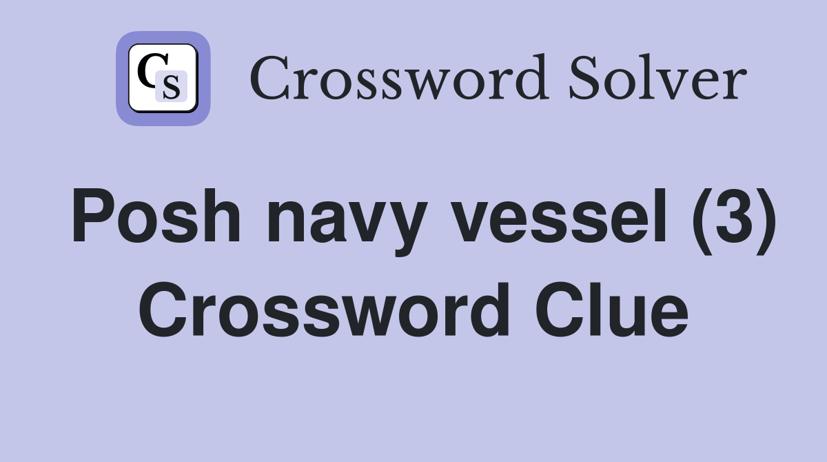Posh navy vessel (3) Crossword Clue
