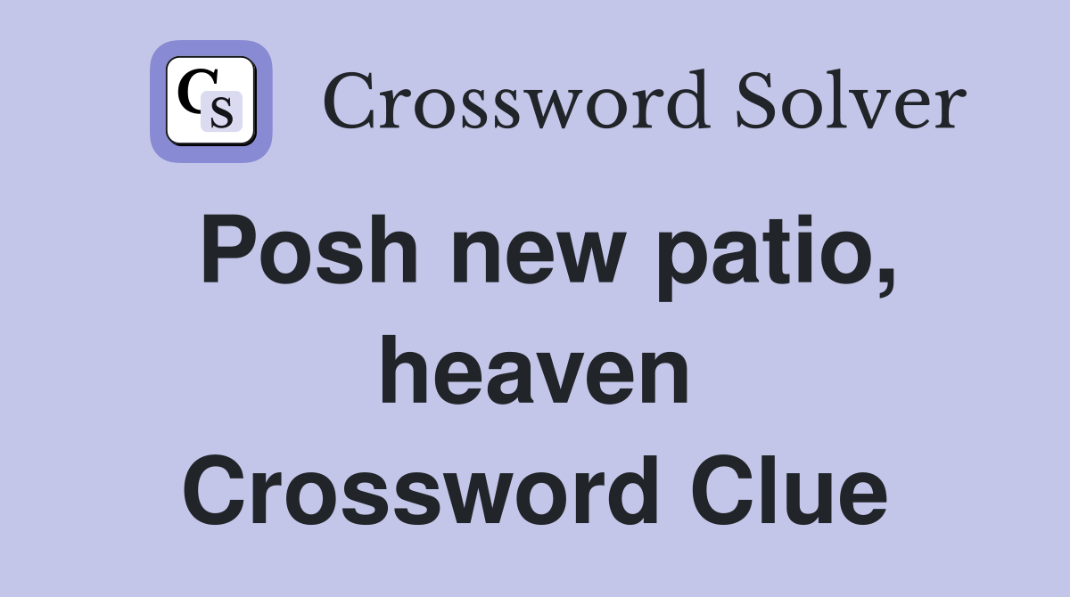Posh new patio, heaven Crossword Clue