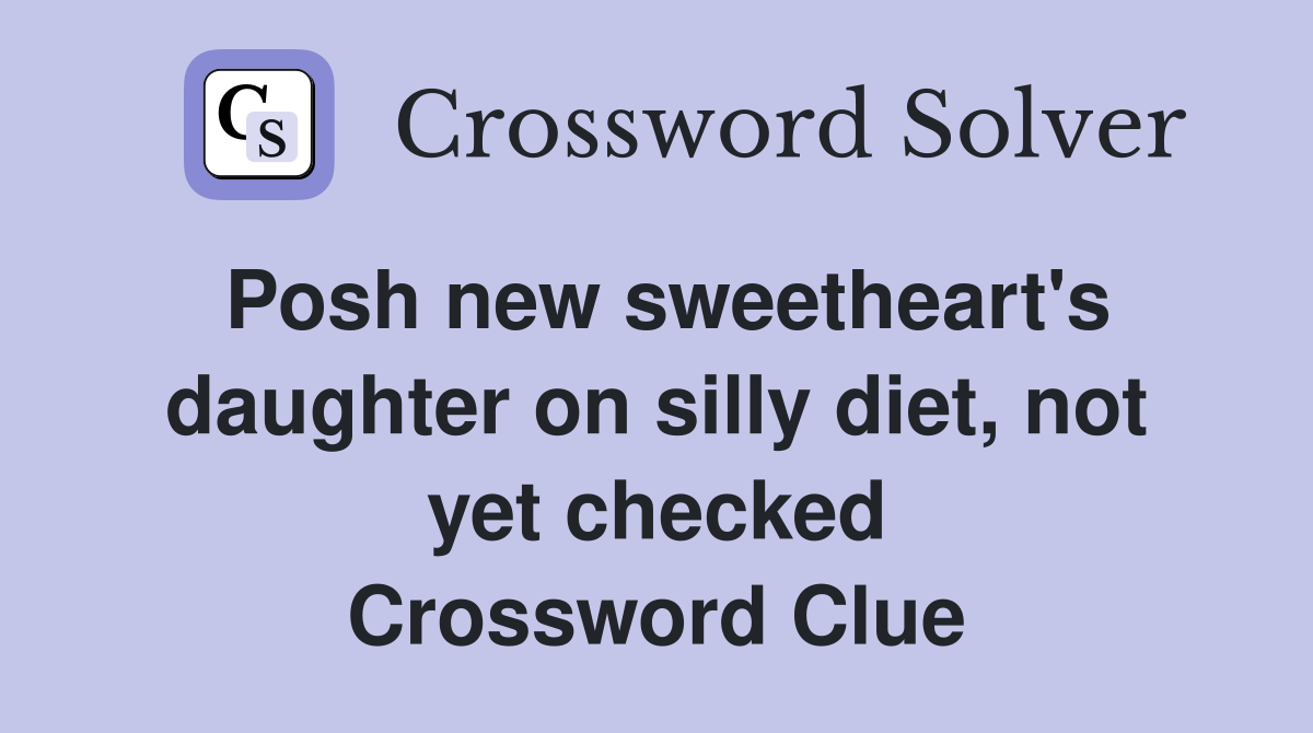 Posh new sweetheart's daughter on silly diet, not yet checked Crossword Clue