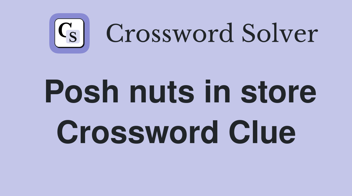 Posh nuts in store Crossword Clue