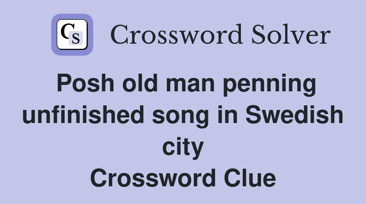 Posh old man penning unfinished song in Swedish city Crossword Clue
