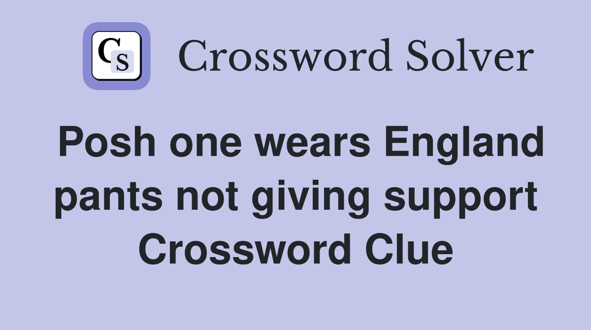 Posh one wears England pants not giving support Crossword Clue