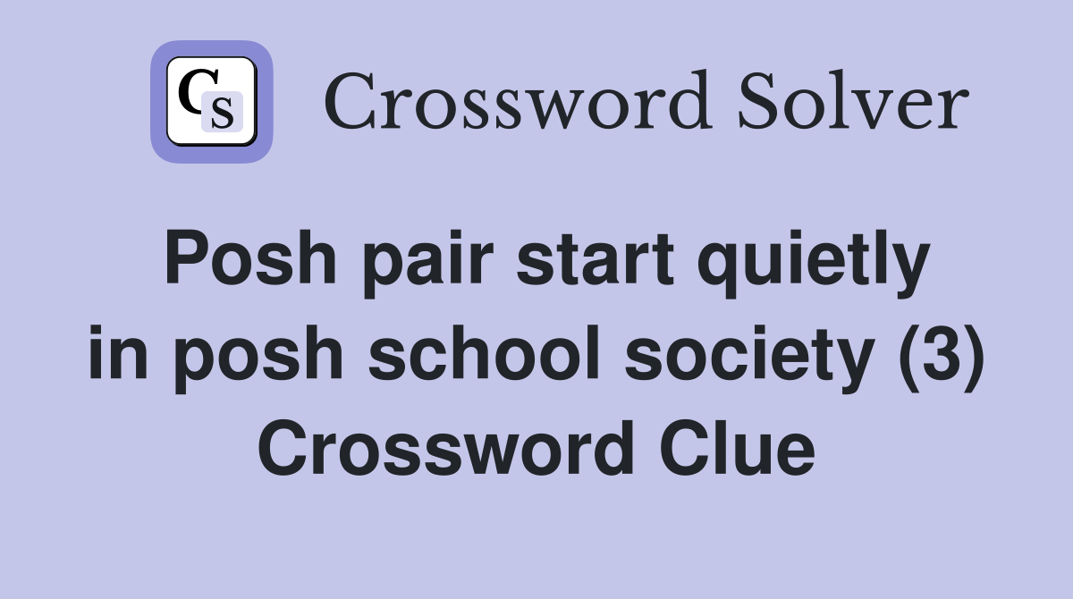 Posh pair start quietly in posh school society (3) Crossword Clue