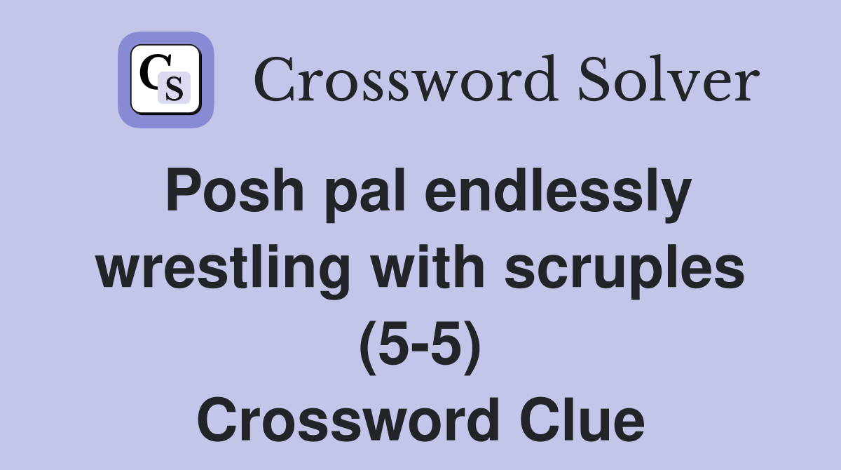 Posh pal endlessly wrestling with scruples (5-5) Crossword Clue