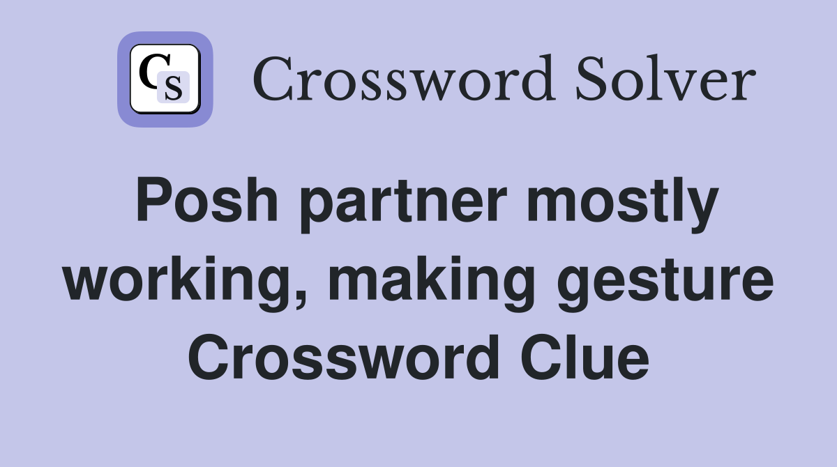 Posh partner mostly working, making gesture Crossword Clue