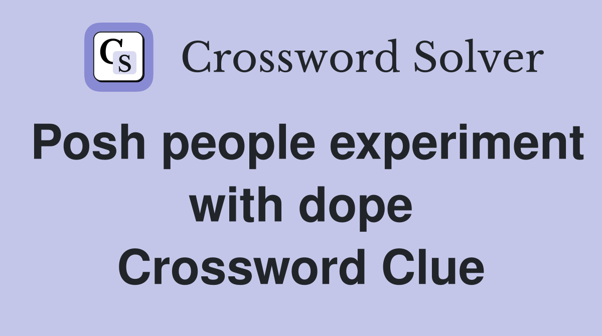 Posh people experiment with dope Crossword Clue