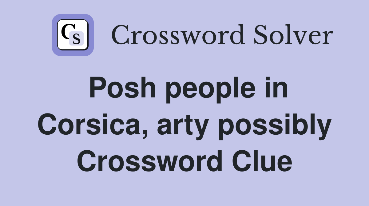 Posh people in Corsica, arty possibly Crossword Clue