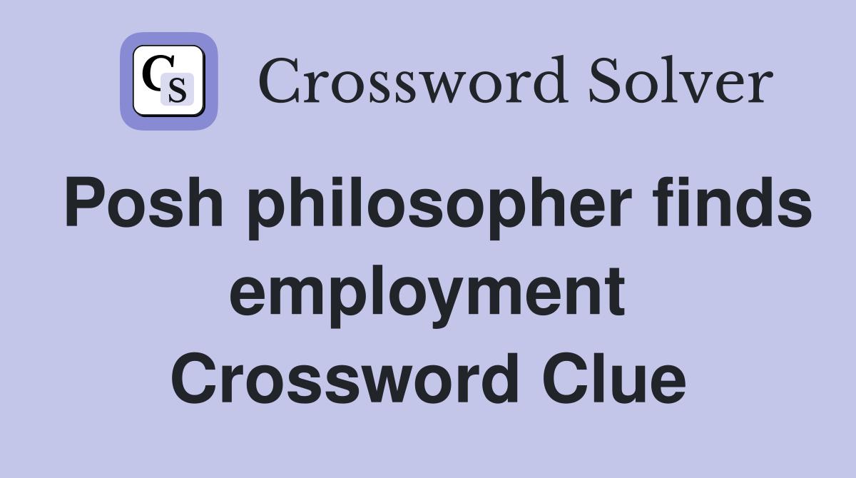 Posh philosopher finds employment Crossword Clue