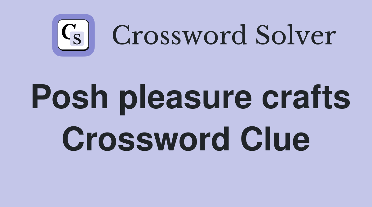 Posh pleasure crafts Crossword Clue