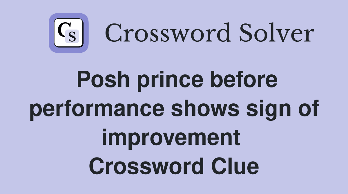 Posh prince before performance shows sign of improvement  Crossword Clue