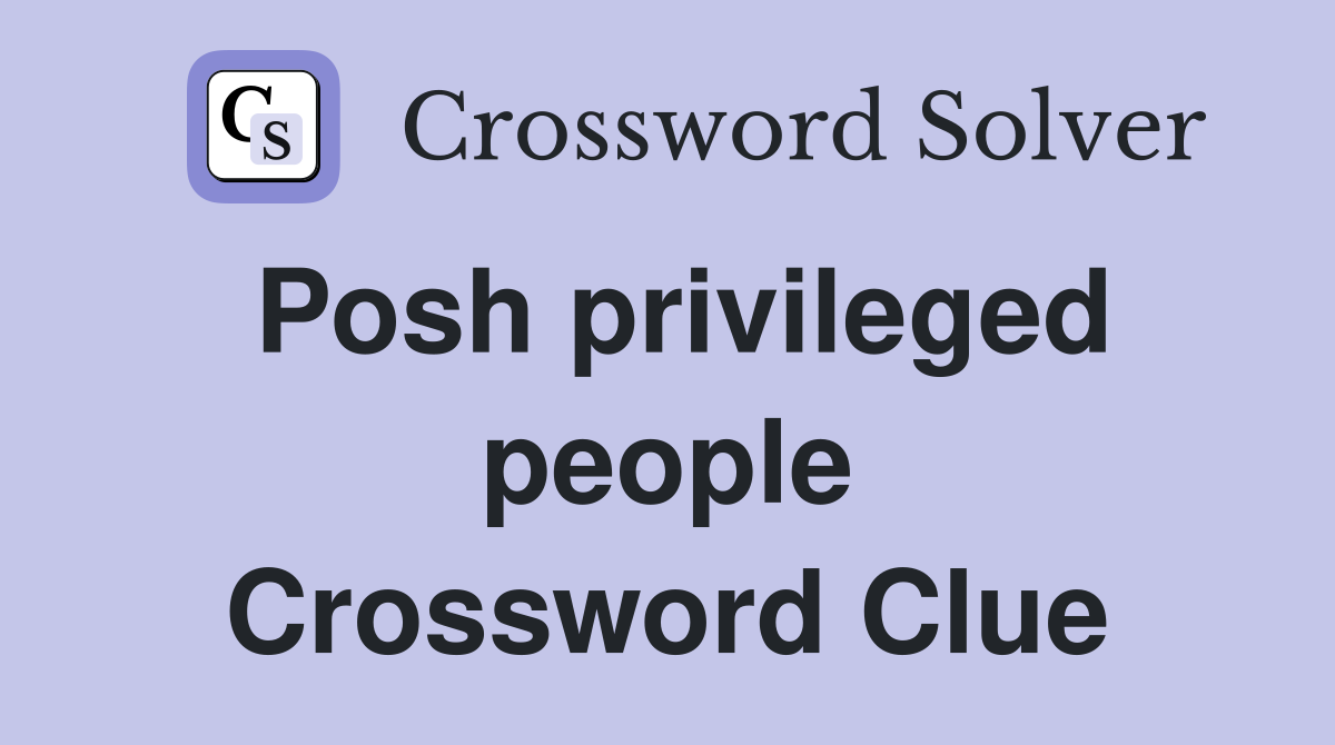 Posh privileged people Crossword Clue