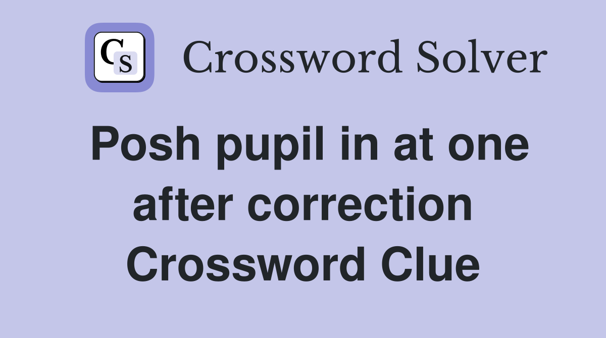 Posh pupil in at one after correction Crossword Clue