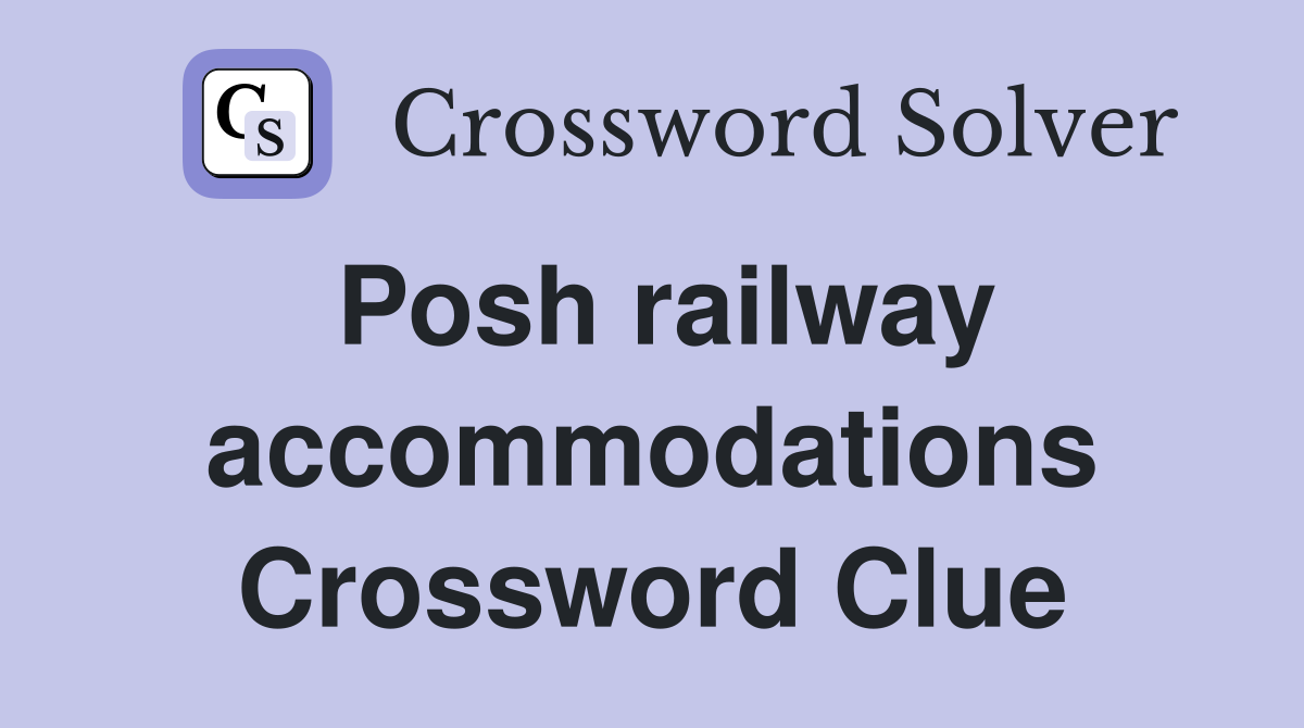 Posh railway accommodations Crossword Clue
