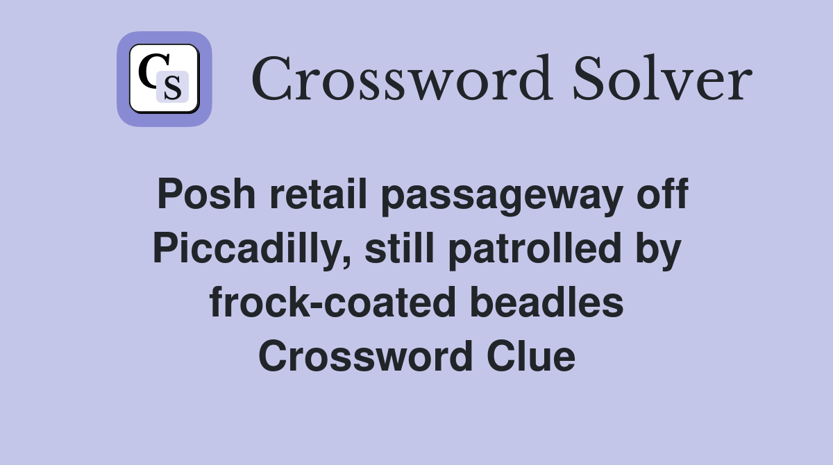 Posh retail passageway off Piccadilly, still patrolled by frock-coated beadles Crossword Clue