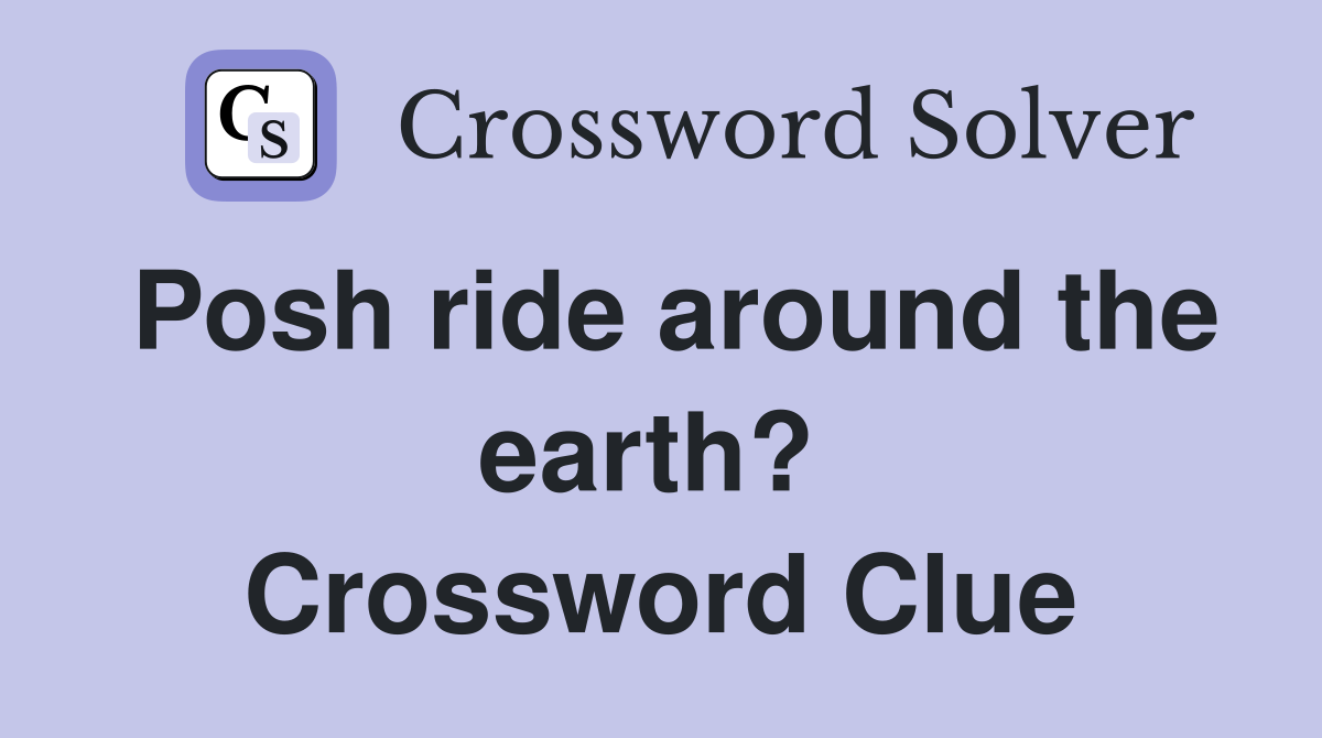 Posh ride around the earth?  Crossword Clue