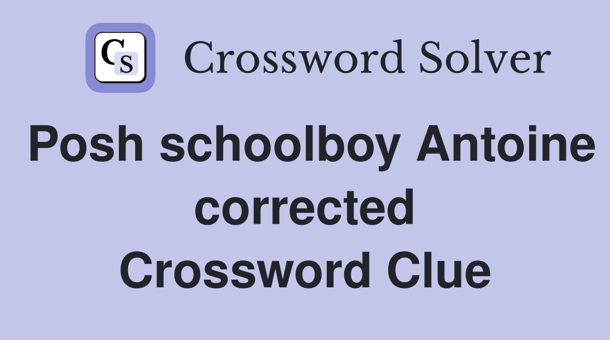 Posh schoolboy Antoine corrected Crossword Clue