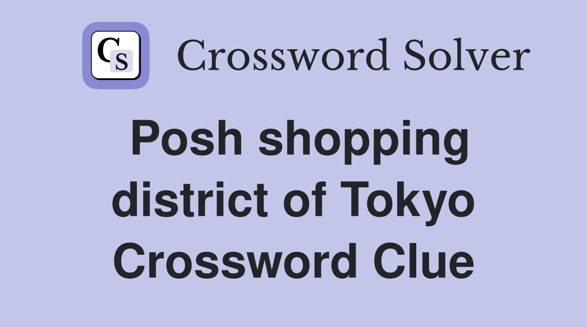 Posh shopping district of Tokyo Crossword Clue