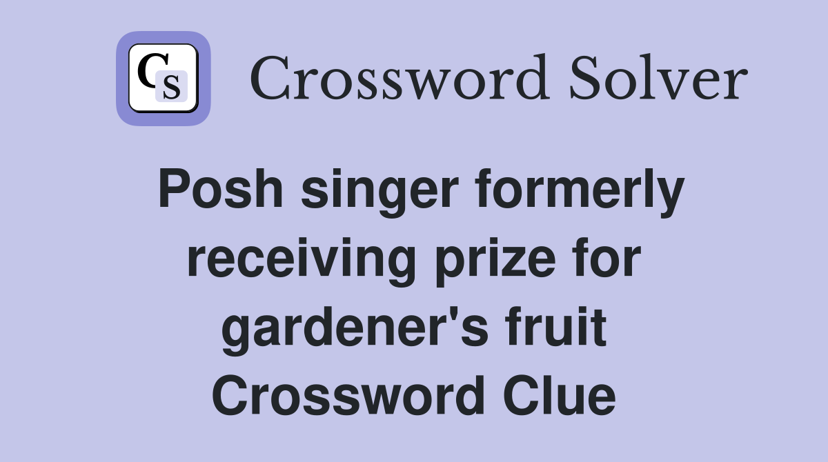 Posh singer formerly receiving prize for gardener's fruit Crossword Clue