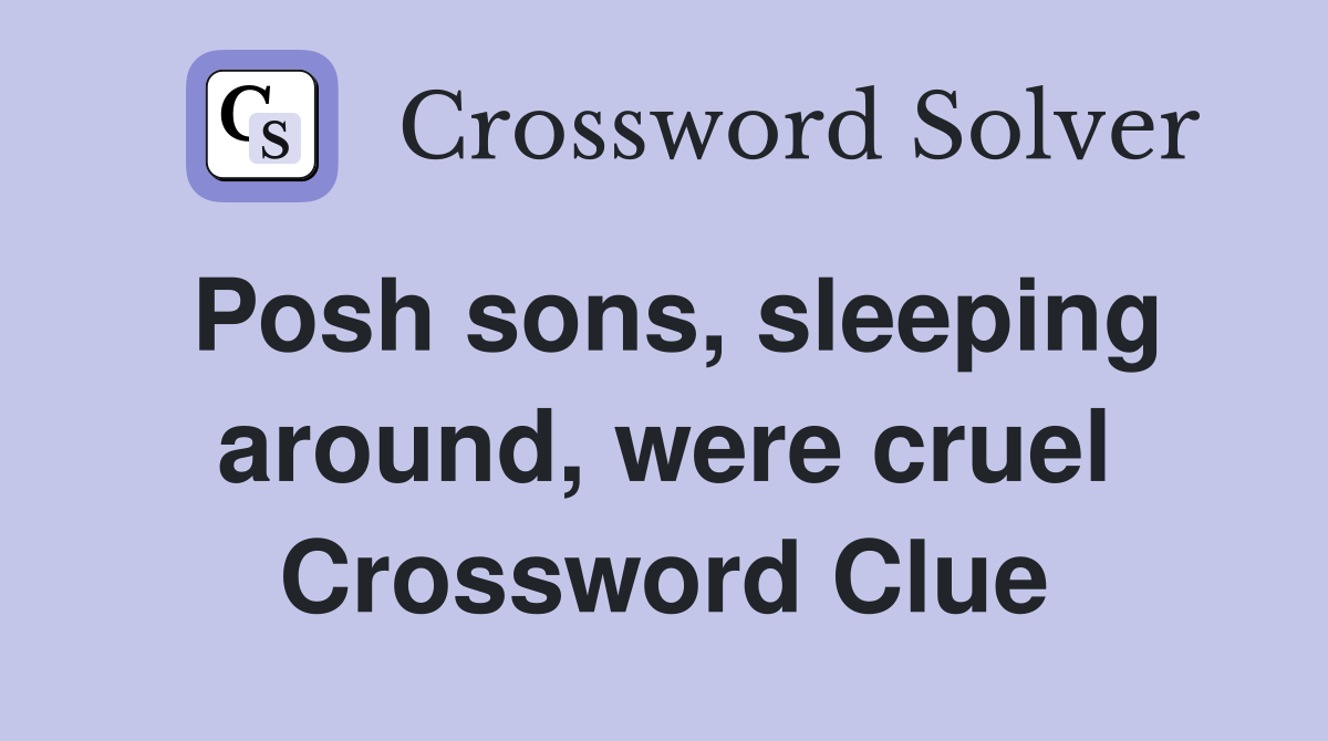 Posh sons, sleeping around, were cruel Crossword Clue