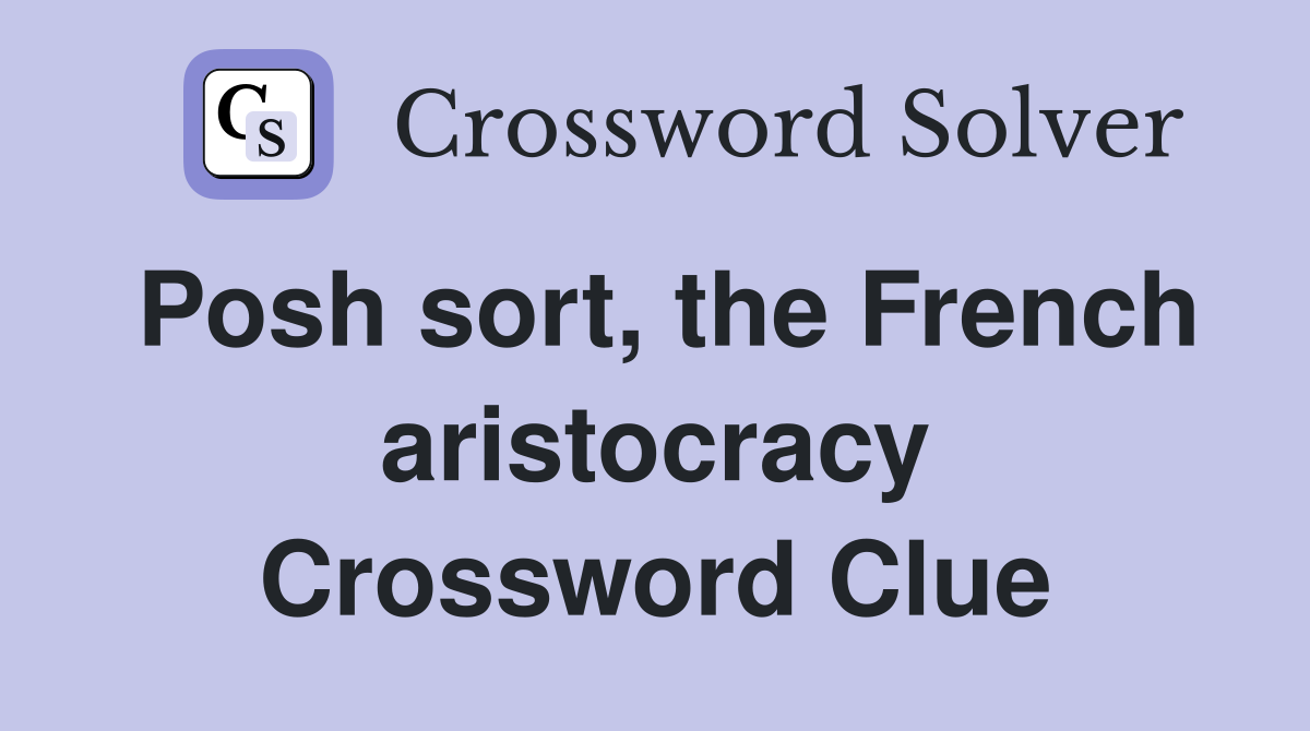 Posh sort, the French aristocracy Crossword Clue