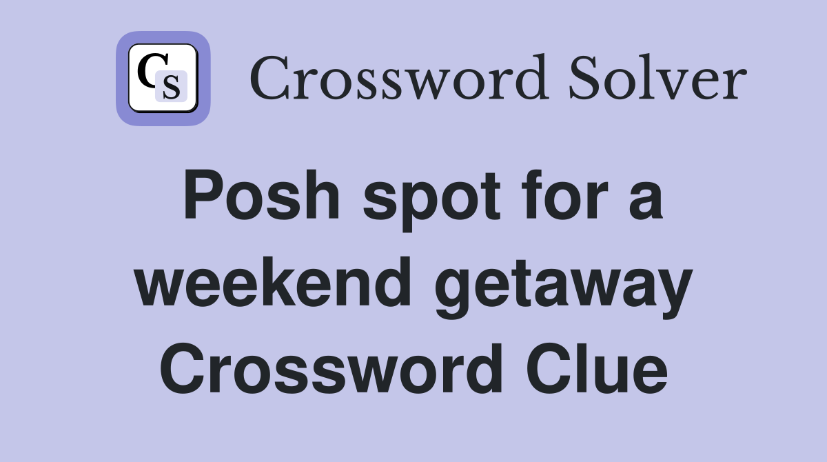 Posh spot for a weekend getaway Crossword Clue