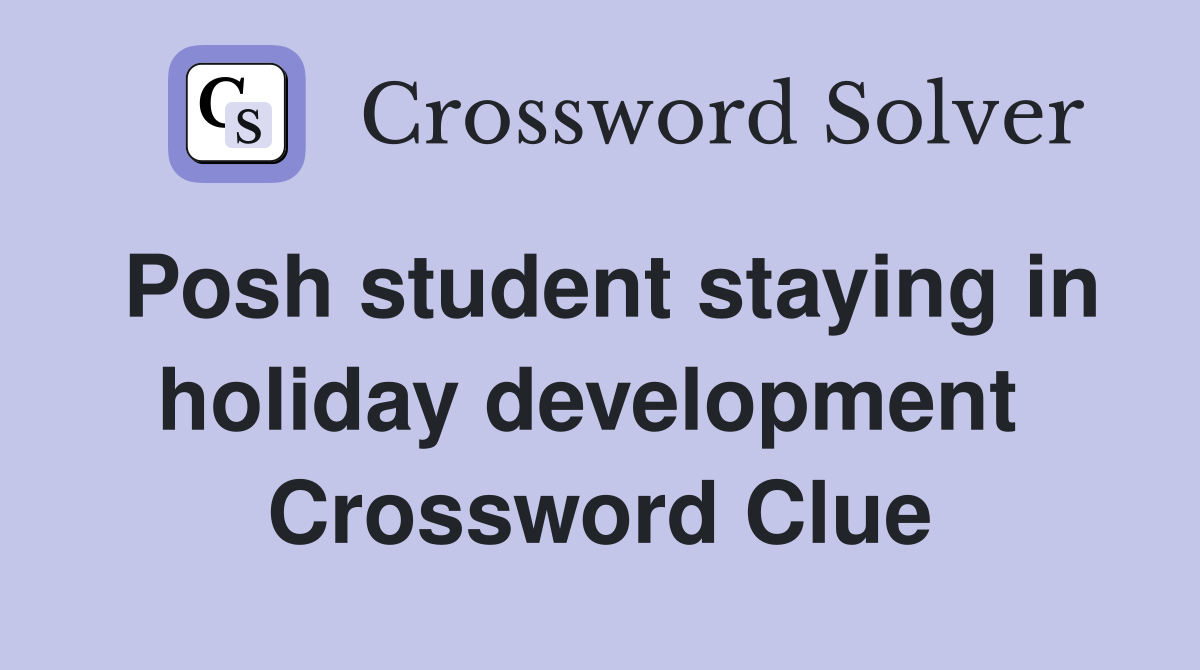 Posh student staying in holiday development  Crossword Clue
