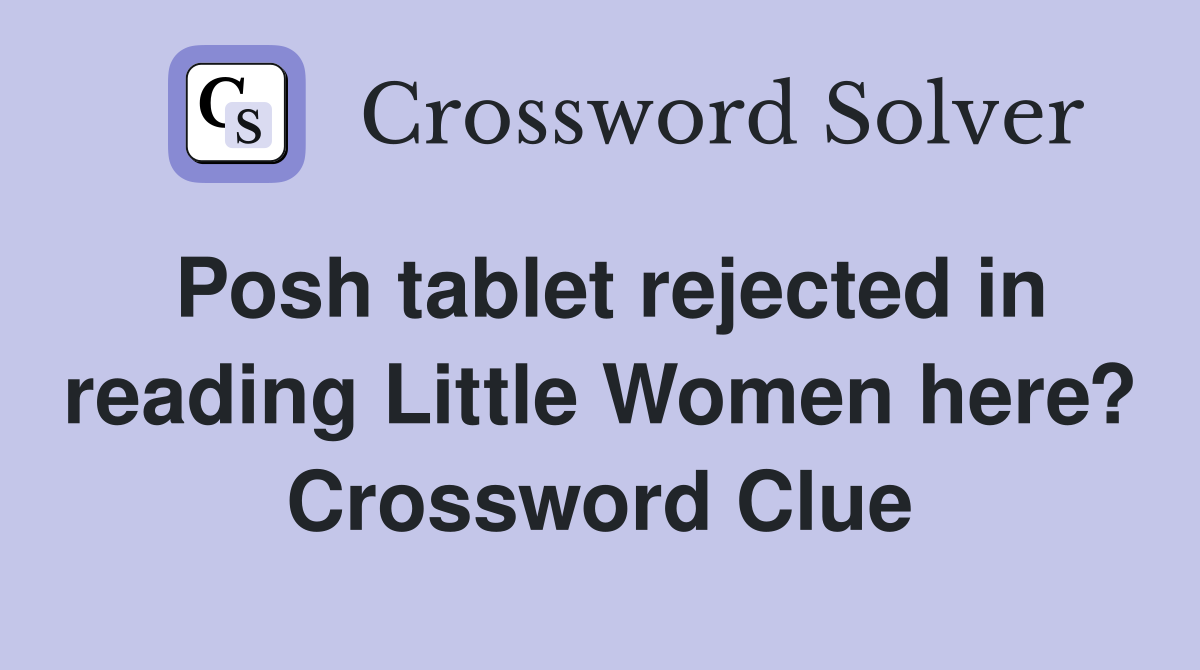 Posh tablet rejected in reading Little Women here? Crossword Clue