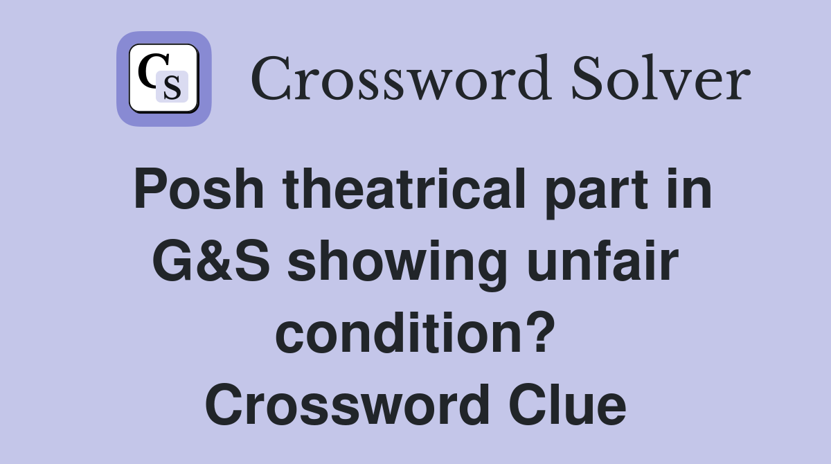 Posh theatrical part in G&S showing unfair condition? Crossword Clue