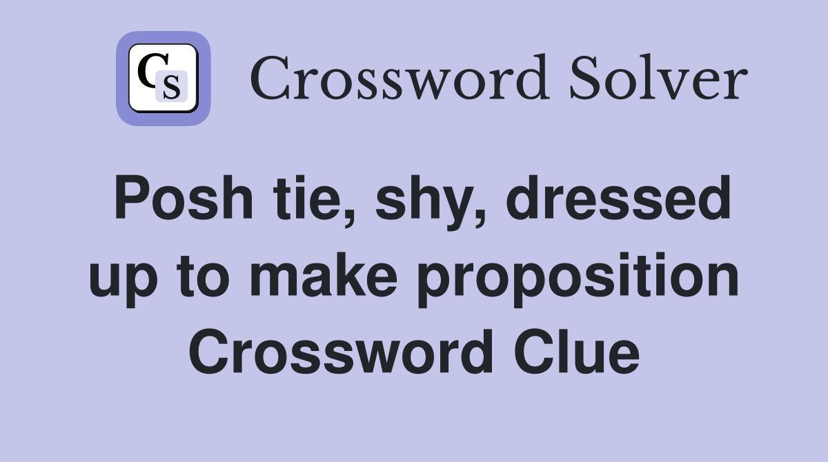 Posh tie, shy, dressed up to make proposition Crossword Clue
