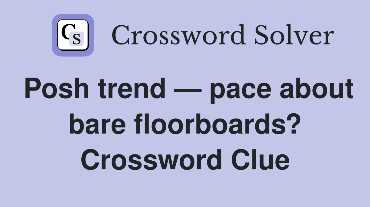 Posh trend — pace about bare floorboards? Crossword Clue