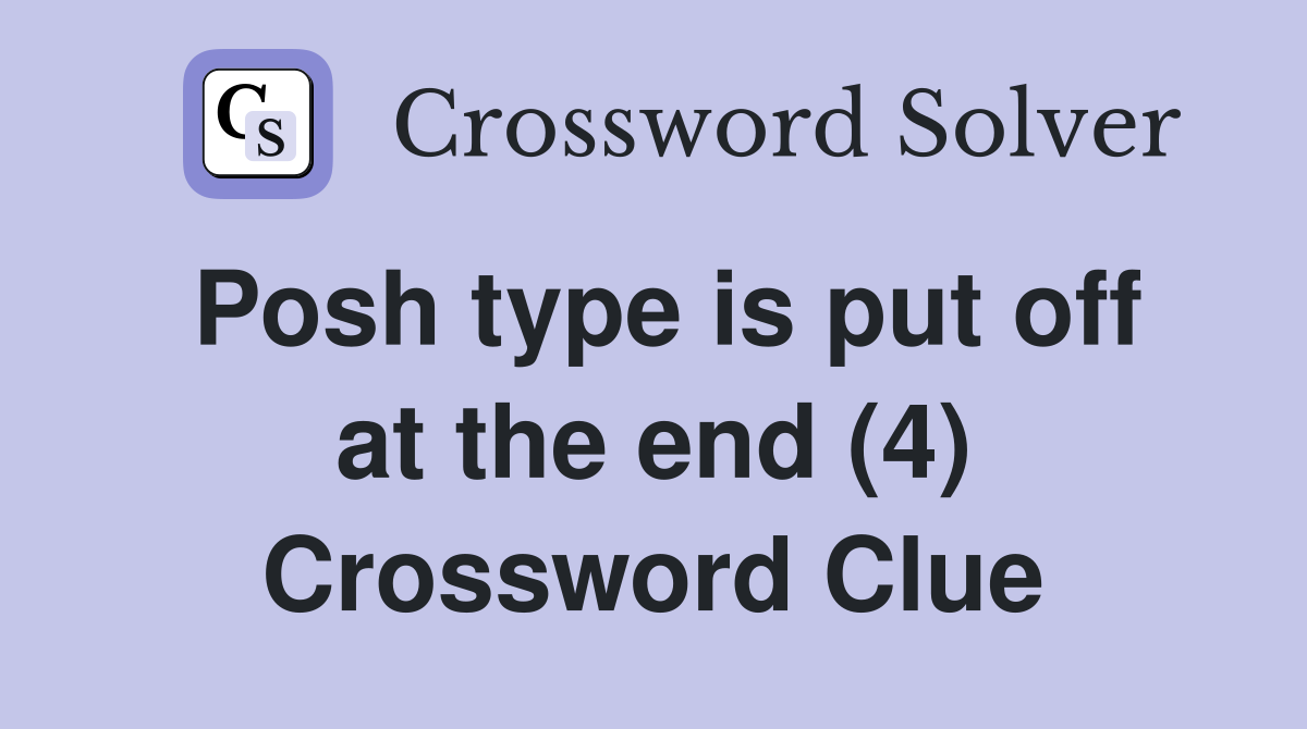 Posh type is put off at the end (4) Crossword Clue