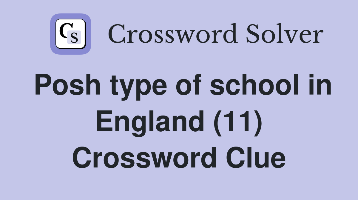 Posh type of school in England (11) Crossword Clue
