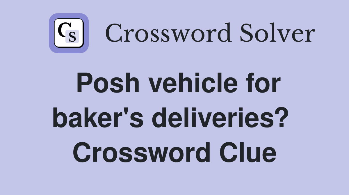 Posh vehicle for baker's deliveries?  Crossword Clue