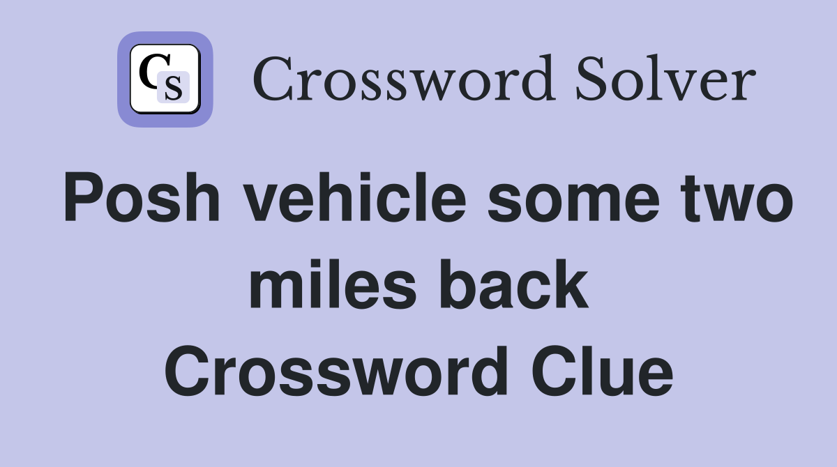 Posh vehicle some two miles back Crossword Clue