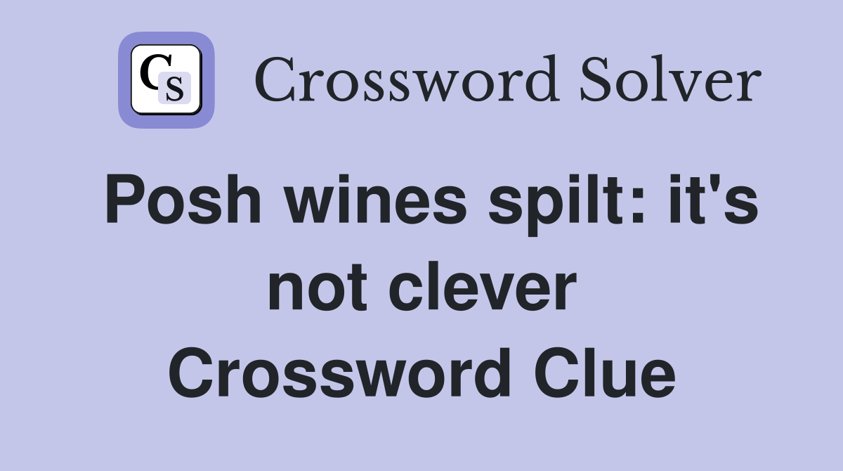 Posh wines spilt: it's not clever Crossword Clue