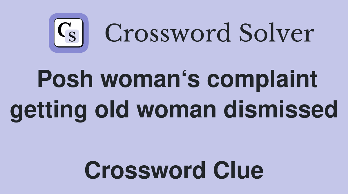 Posh woman‘s complaint getting old woman dismissed  Crossword Clue