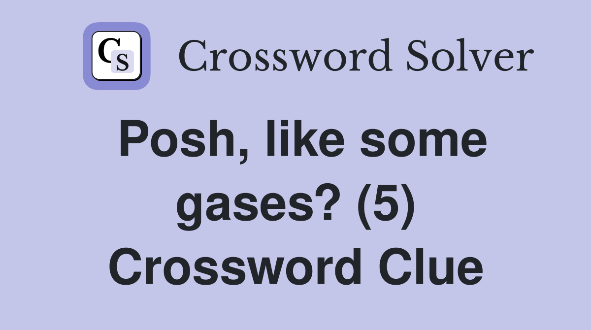 Posh, like some gases? (5) Crossword Clue