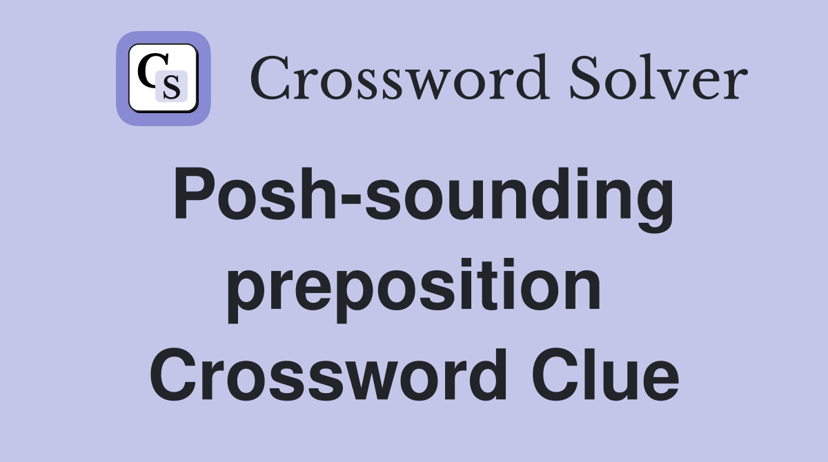 Posh-sounding preposition Crossword Clue