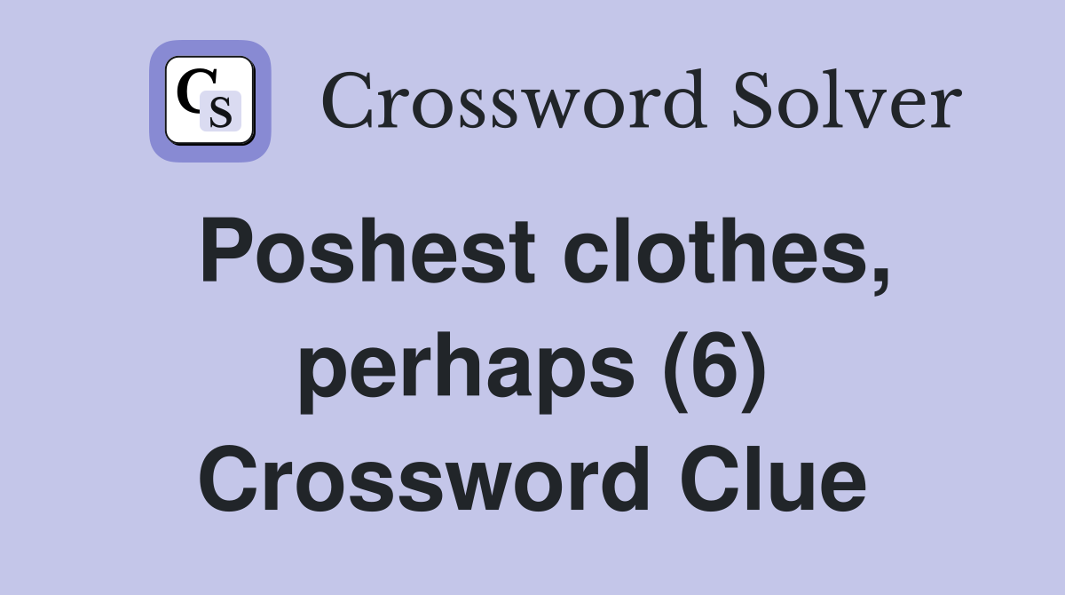 Poshest clothes, perhaps (6) Crossword Clue
