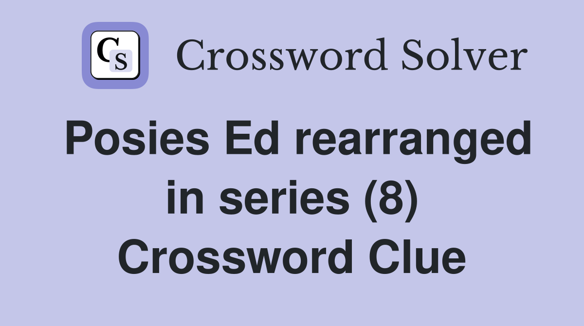 Posies Ed rearranged in series (8) Crossword Clue