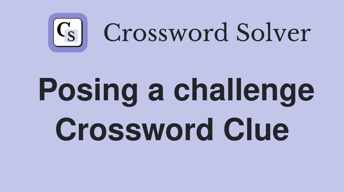 Posing a challenge Crossword Clue