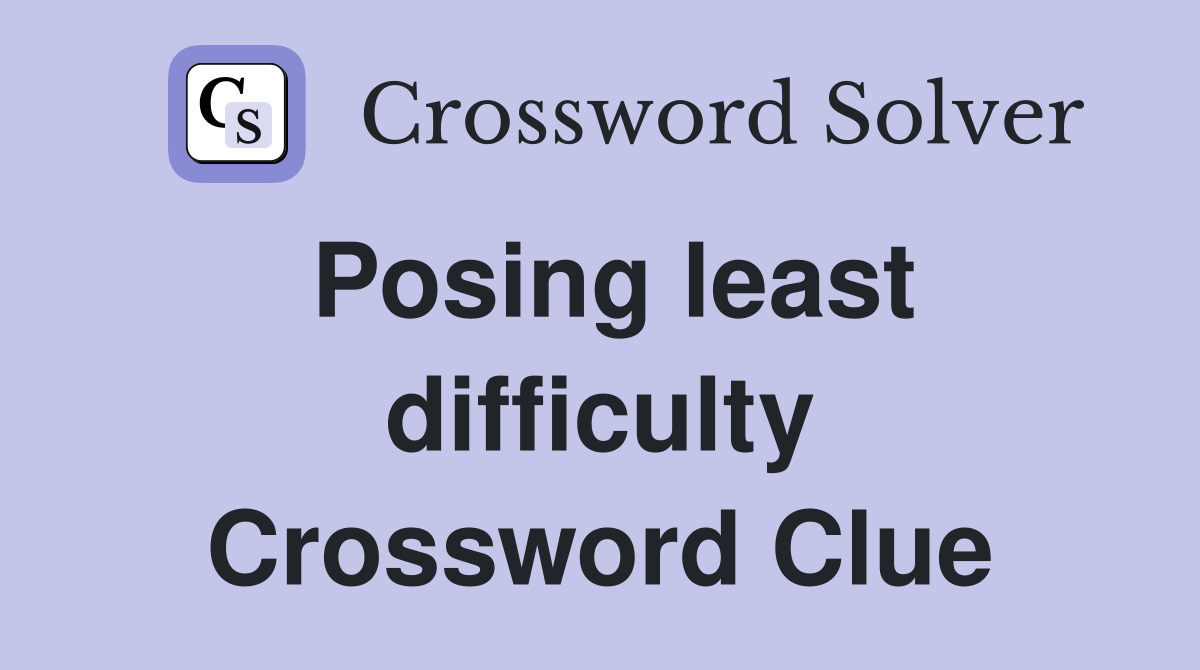 Posing least difficulty Crossword Clue
