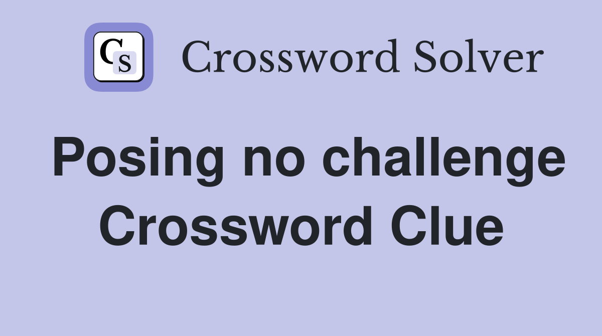 Posing no challenge Crossword Clue
