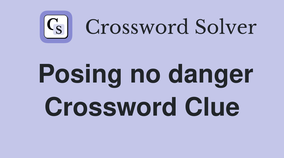 Posing no danger Crossword Clue