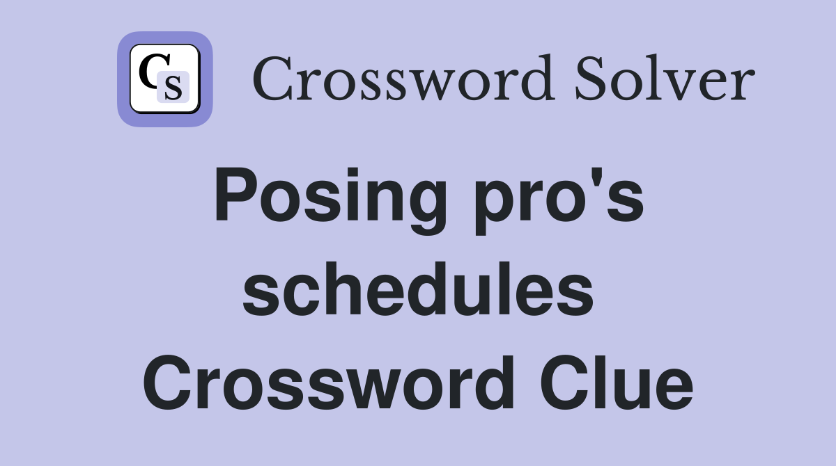 Posing pro's schedules Crossword Clue