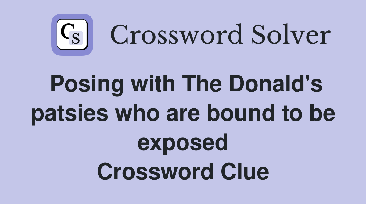 Posing with The Donald's patsies who are bound to be exposed Crossword Clue