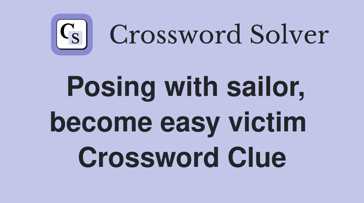 Posing with sailor, become easy victim  Crossword Clue