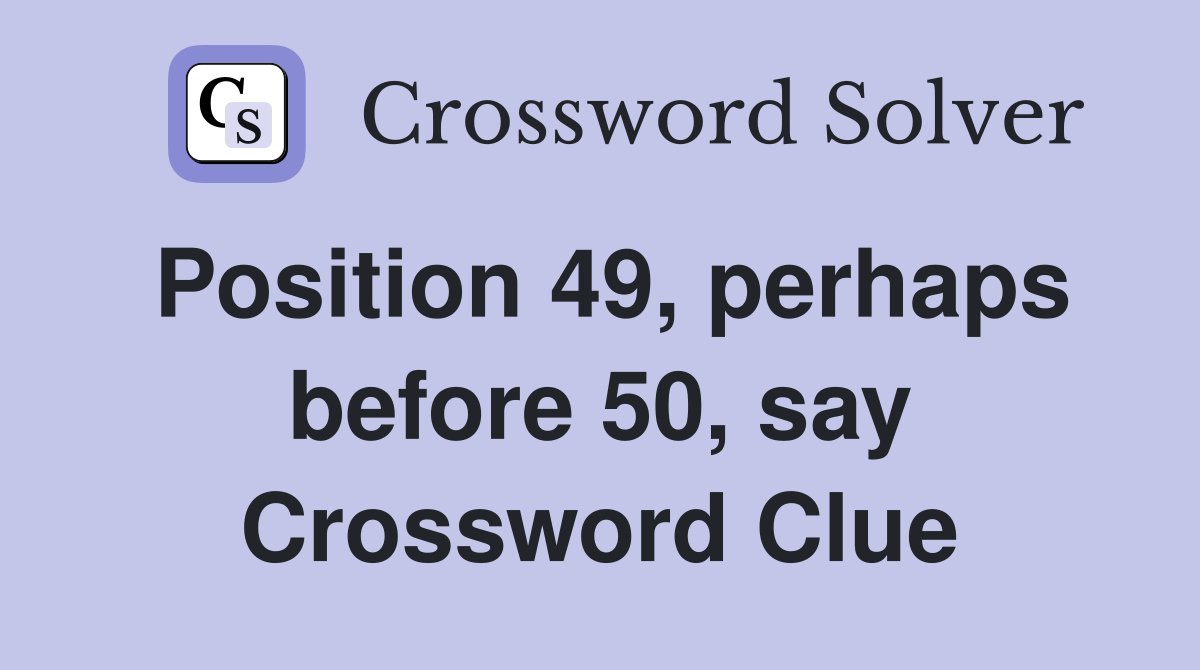 Position 49, perhaps before 50, say Crossword Clue