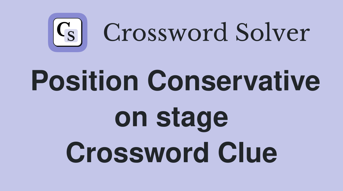 Position Conservative on stage Crossword Clue